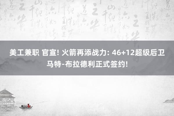 美工兼职 官宣! 火箭再添战力: 46+12超级后卫马特-布拉德利正式签约!